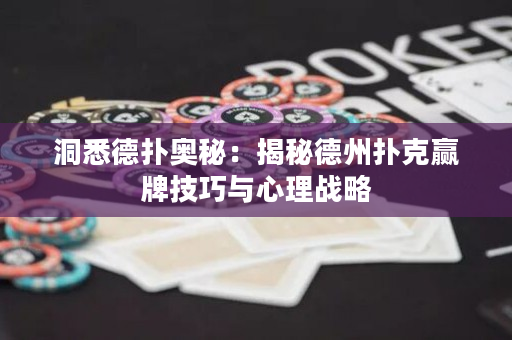 洞悉德扑奥秘：揭秘德州扑克赢牌技巧与心理战略