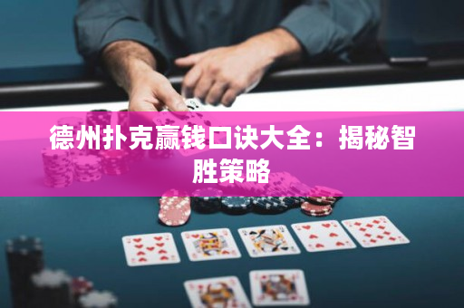 德州扑克赢钱口诀大全：揭秘智胜策略