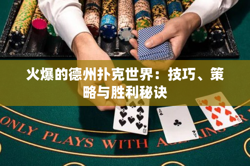 火爆的德州扑克世界：技巧、策略与胜利秘诀