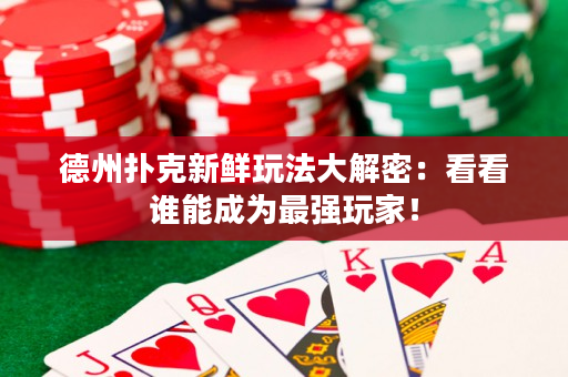 德州扑克新鲜玩法大解密：看看谁能成为最强玩家！