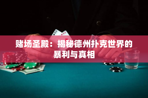 赌场圣殿：揭秘德州扑克世界的暴利与真相