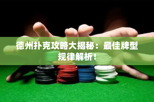 德州扑克攻略大揭秘：最佳牌型规律解析！
