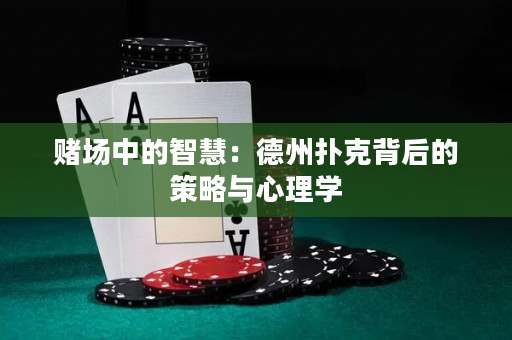 赌场中的智慧：德州扑克背后的策略与心理学