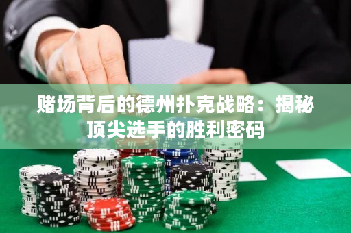 赌场背后的德州扑克战略：揭秘顶尖选手的胜利密码
