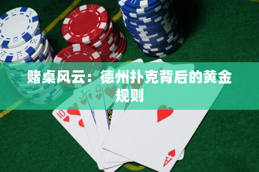 赌桌风云：德州扑克背后的黄金规则