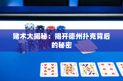 赌术大揭秘：揭开德州扑克背后的秘密