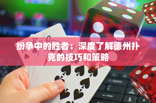 纷争中的胜者：深度了解德州扑克的技巧和策略