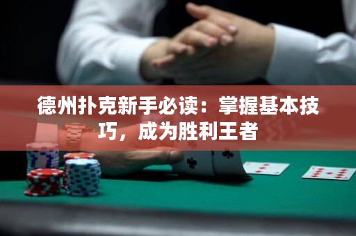 德州扑克新手必读：掌握基本技巧，成为胜利王者