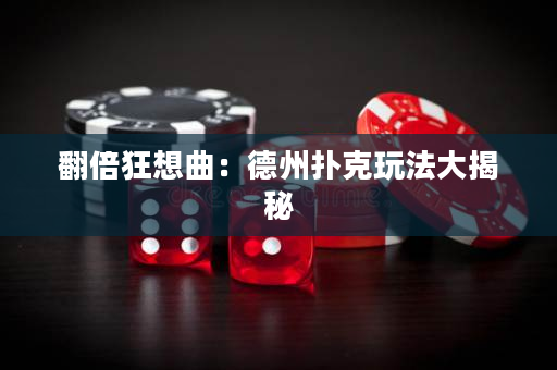 翻倍狂想曲：德州扑克玩法大揭秘