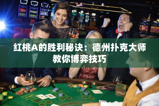 红桃A的胜利秘诀：德州扑克大师教你博弈技巧