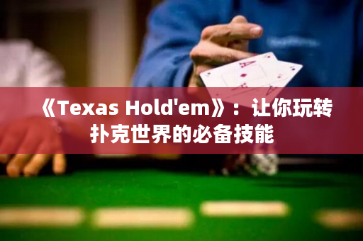 《Texas Hold'em》：让你玩转扑克世界的必备技能