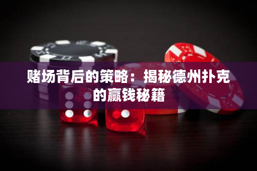 赌场背后的策略：揭秘德州扑克的赢钱秘籍