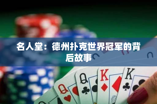 名人堂：德州扑克世界冠军的背后故事