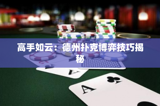 高手如云：德州扑克博弈技巧揭秘