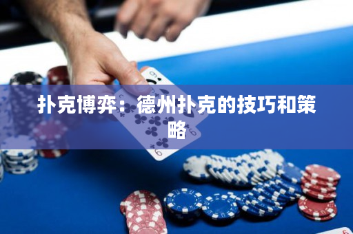 扑克博弈：德州扑克的技巧和策略