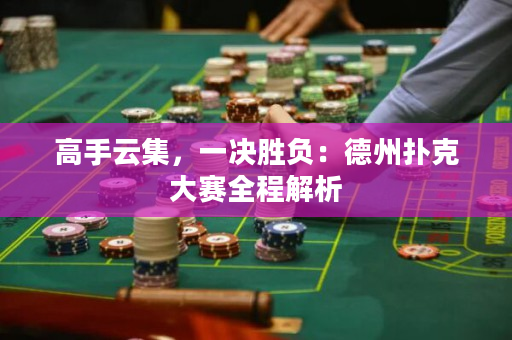 高手云集，一决胜负：德州扑克大赛全程解析