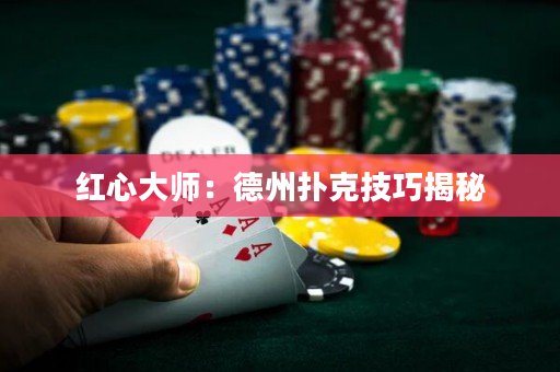 红心大师：德州扑克技巧揭秘