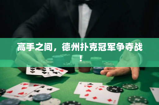 高手之间，德州扑克冠军争夺战！