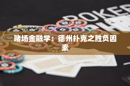 赌场金融学：德州扑克之胜负因素