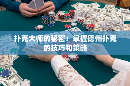 扑克大师的秘密：掌握德州扑克的技巧和策略