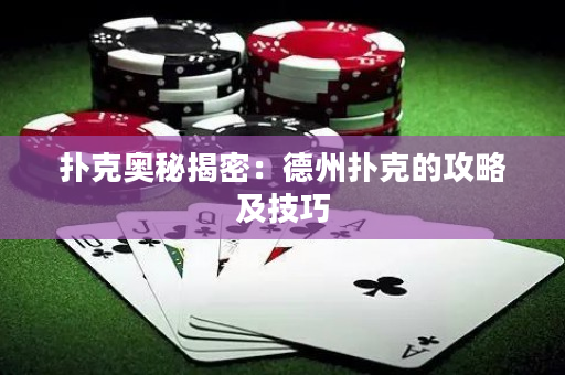 扑克奥秘揭密：德州扑克的攻略及技巧