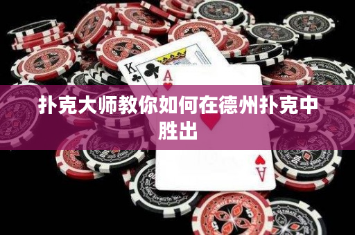扑克大师教你如何在德州扑克中胜出
