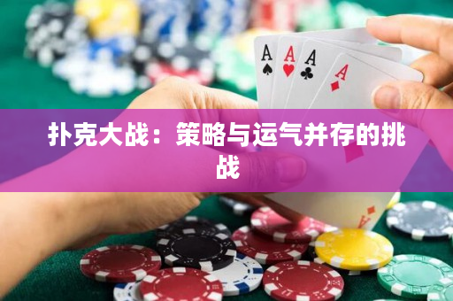 扑克大战：策略与运气并存的挑战