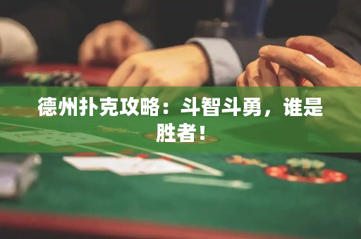 德州扑克攻略：斗智斗勇，谁是胜者！