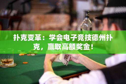 扑克变革：学会电子竞技德州扑克，赢取高额奖金！