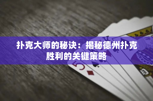 扑克大师的秘诀：揭秘德州扑克胜利的关键策略