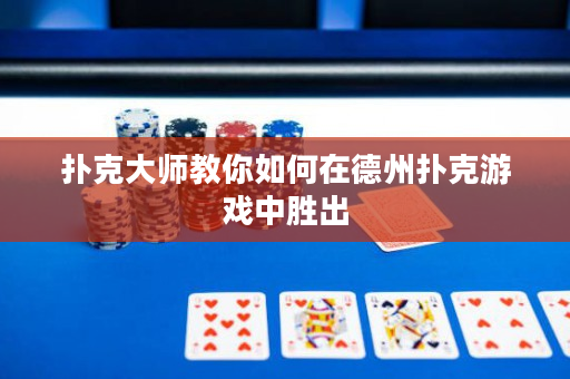 扑克大师教你如何在德州扑克游戏中胜出