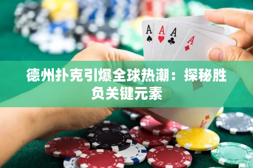 德州扑克引爆全球热潮：探秘胜负关键元素
