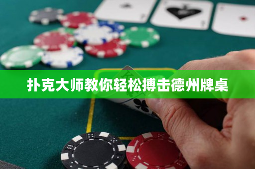 扑克大师教你轻松搏击德州牌桌