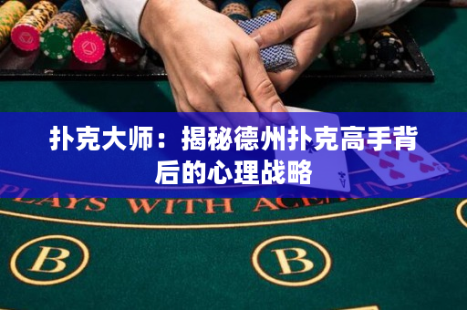扑克大师：揭秘德州扑克高手背后的心理战略