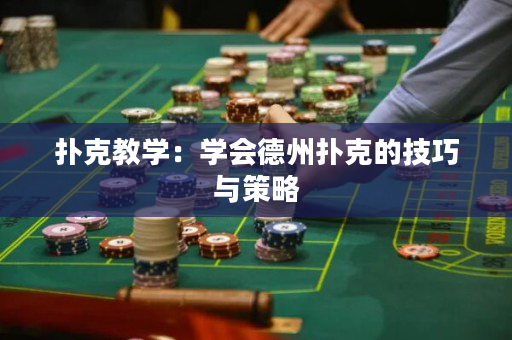 扑克教学：学会德州扑克的技巧与策略