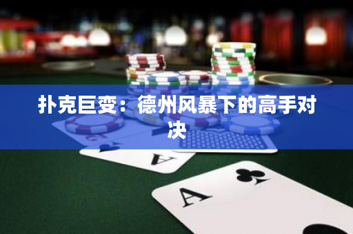 扑克巨变：德州风暴下的高手对决