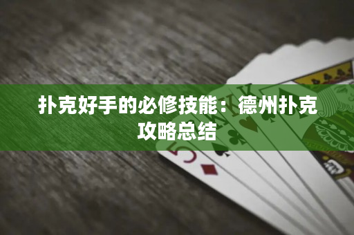 扑克好手的必修技能：德州扑克攻略总结