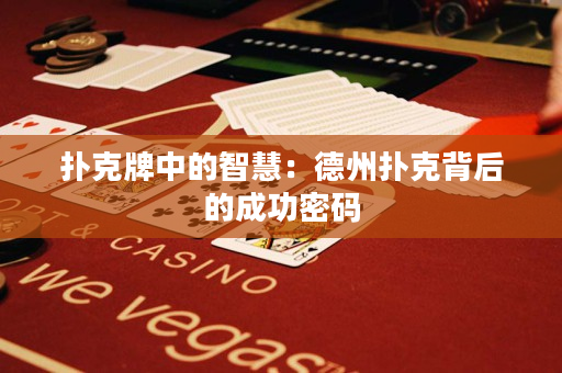 扑克牌中的智慧：德州扑克背后的成功密码