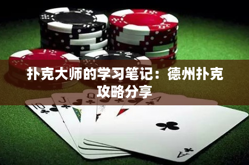 扑克大师的学习笔记：德州扑克攻略分享