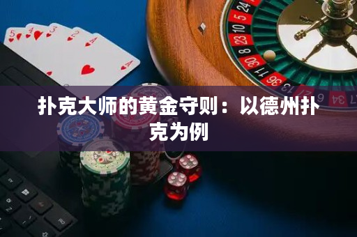 扑克大师的黄金守则：以德州扑克为例