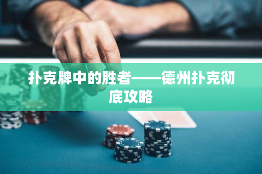 扑克牌中的胜者——德州扑克彻底攻略
