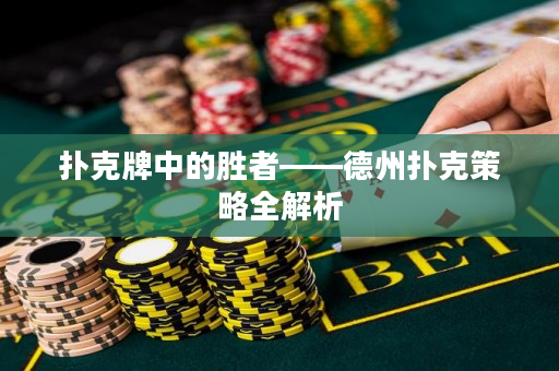 扑克牌中的胜者——德州扑克策略全解析