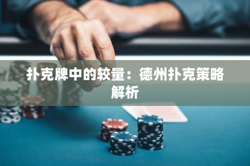 扑克牌中的较量：德州扑克策略解析