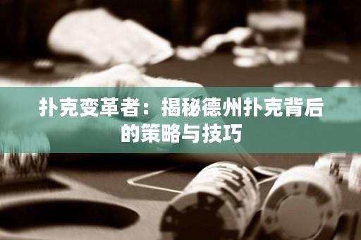 扑克变革者：揭秘德州扑克背后的策略与技巧