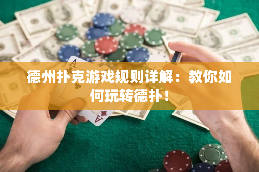 德州扑克游戏规则详解：教你如何玩转德扑！