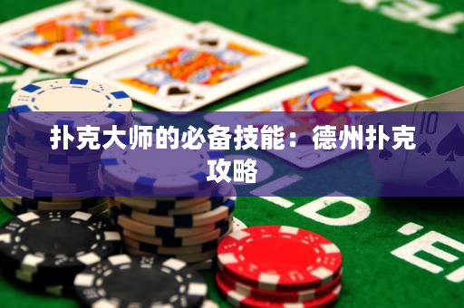 扑克大师的必备技能：德州扑克攻略
