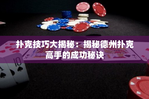 扑克技巧大揭秘：揭秘德州扑克高手的成功秘诀