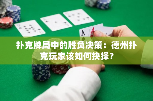 扑克牌局中的胜负决策：德州扑克玩家该如何抉择？