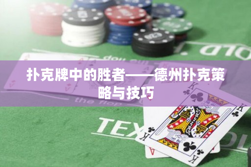 扑克牌中的胜者——德州扑克策略与技巧