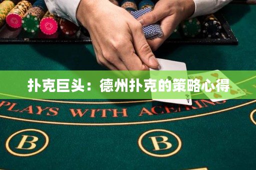 扑克巨头：德州扑克的策略心得